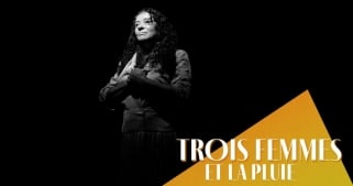 Le spectacle Trois femmes et la pluie de la Compagnie Lolita Monga à Paris et à Lyon